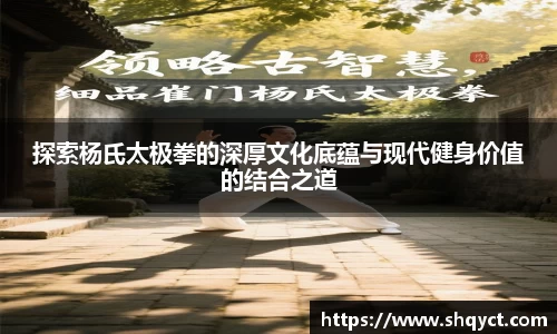探索杨氏太极拳的深厚文化底蕴与现代健身价值的结合之道