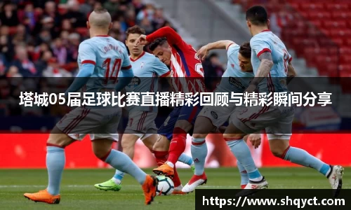 塔城05届足球比赛直播精彩回顾与精彩瞬间分享